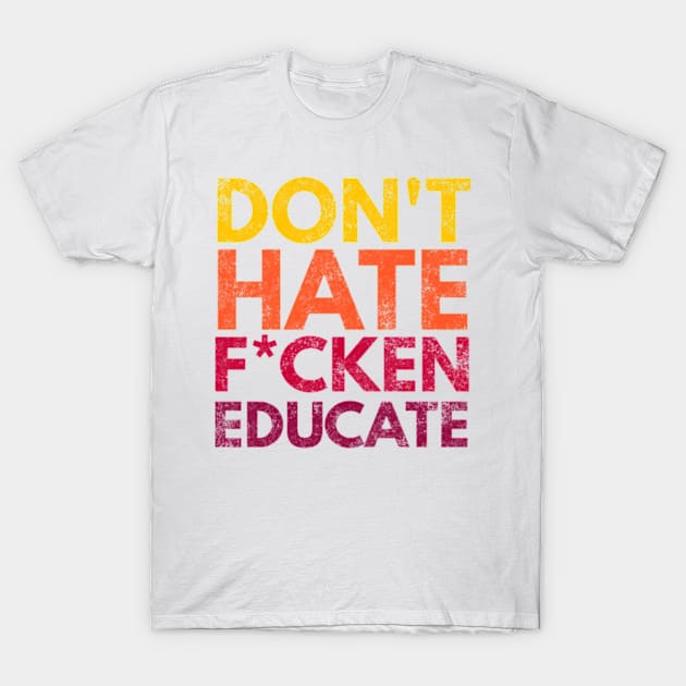 Don't Hate F*cken Educate T-Shirt by Worldengine